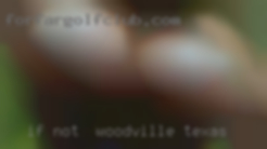 If not in Woodville, Texas , no hard feelings.